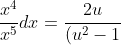 \frac{x^4}{x^5}dx=\frac{2u}{(u^2-1)^2}